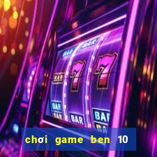 chơi game ben 10 biến hình