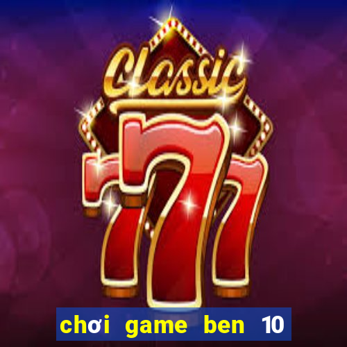 chơi game ben 10 biến hình