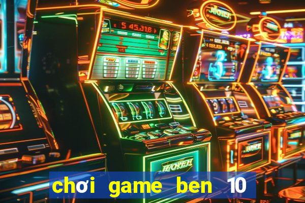 chơi game ben 10 biến hình