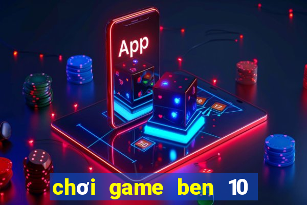 chơi game ben 10 biến hình