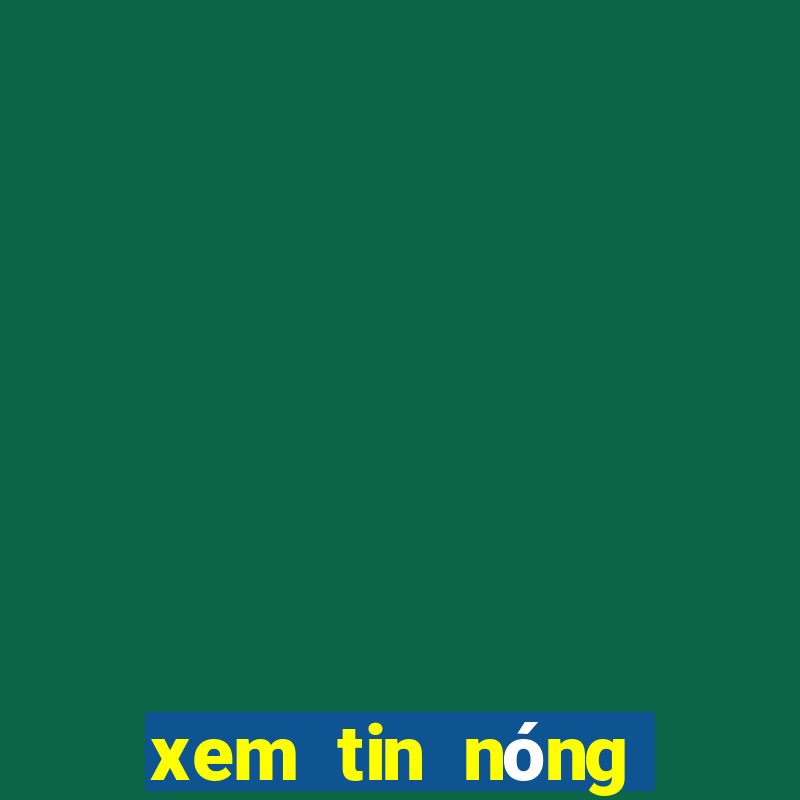 xem tin nóng trong ngày