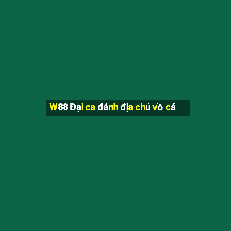 W88 Đại ca đánh địa chủ vồ cá