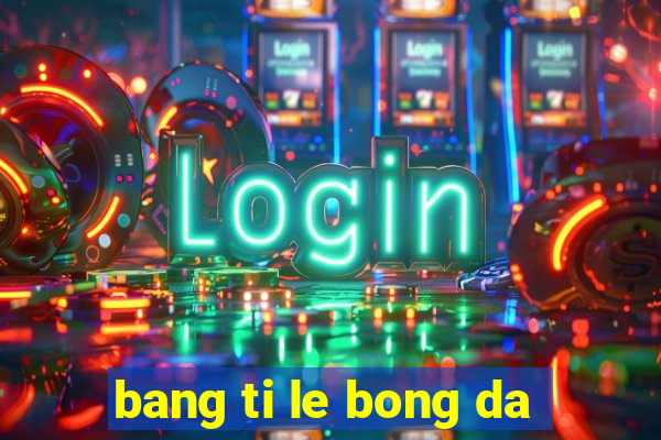 bang ti le bong da