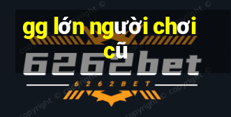 gg lớn người chơi cũ