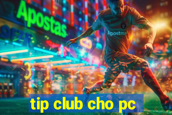 tip club cho pc