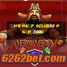 Đăng nhập Sclub88 Nhận 300k