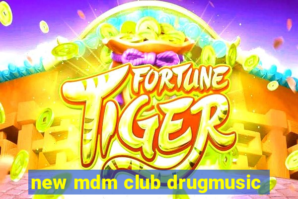 new mdm club drugmusic