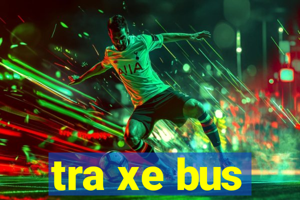 tra xe bus