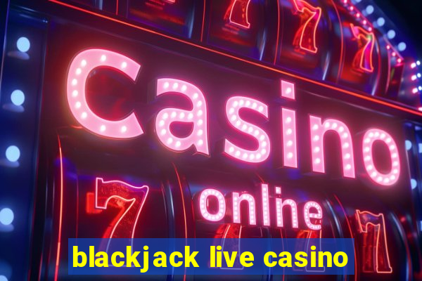 blackjack live casino