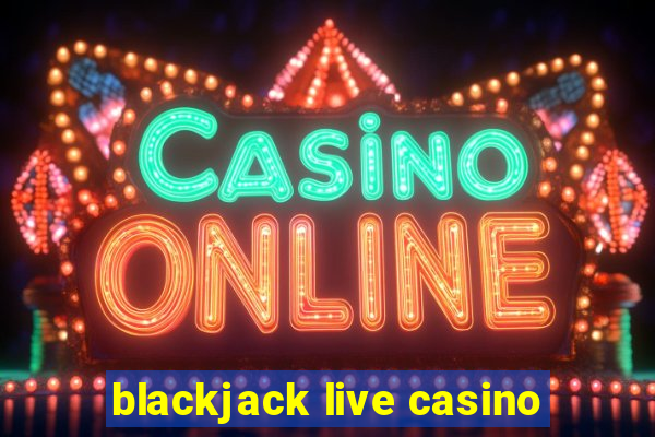 blackjack live casino