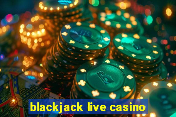 blackjack live casino