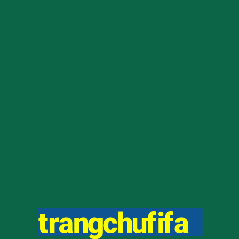 trangchufifa