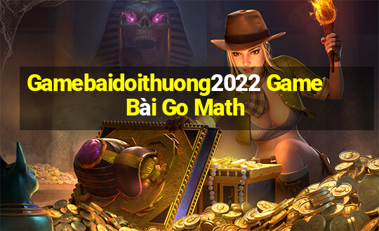 Gamebaidoithuong2022 Game Bài Go Math