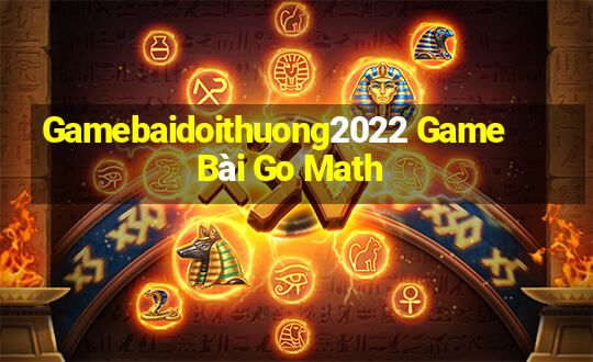 Gamebaidoithuong2022 Game Bài Go Math