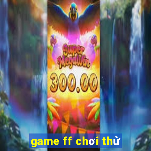 game ff chơi thử