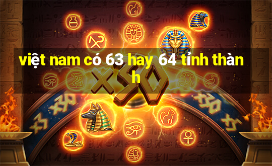 việt nam có 63 hay 64 tỉnh thành