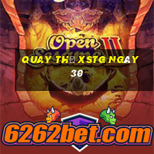 Quay thử XSTG ngày 30