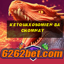 ketquaxosomien bachomnay