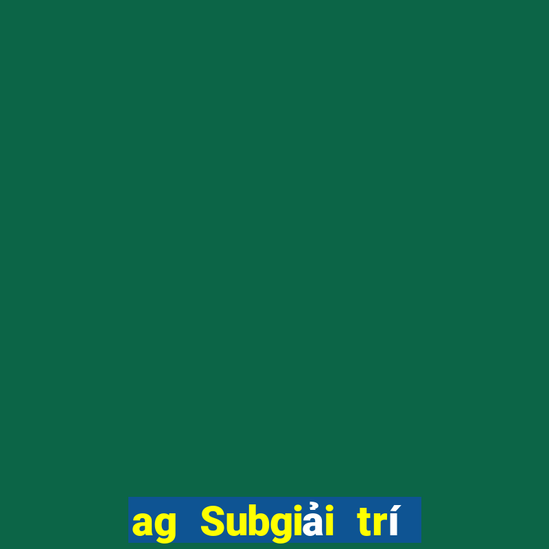 ag Subgiải trí 800 Trực tuyến