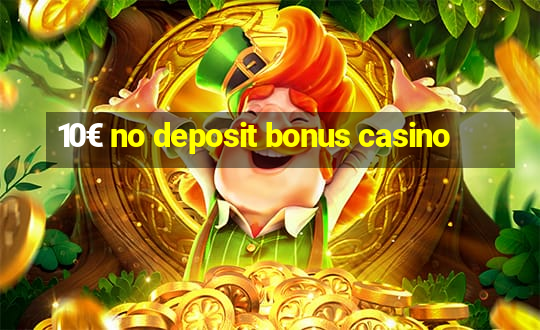 10€ no deposit bonus casino