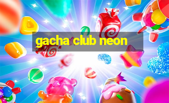 gacha club neon