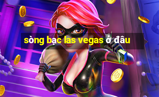 sòng bạc las vegas ở đâu