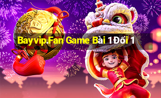 Bayvip.Fan Game Bài 1 Đổi 1