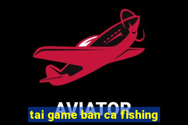 tai game ban ca fishing