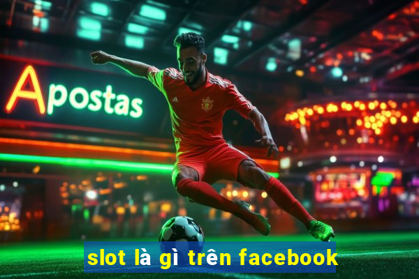 slot là gì trên facebook