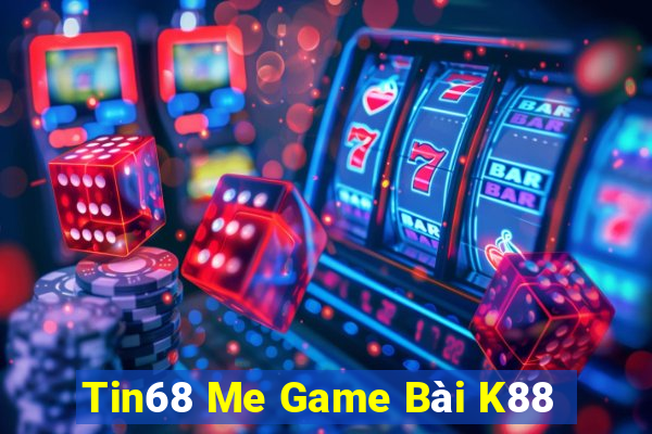 Tin68 Me Game Bài K88