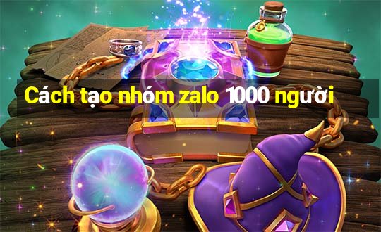 Cách tạo nhóm zalo 1000 người