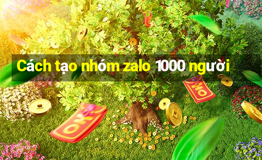 Cách tạo nhóm zalo 1000 người