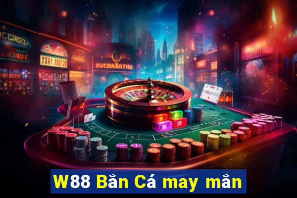 W88 Bắn Cá may mắn