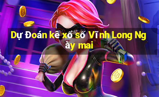 Dự Đoán kê xổ số Vĩnh Long Ngày mai