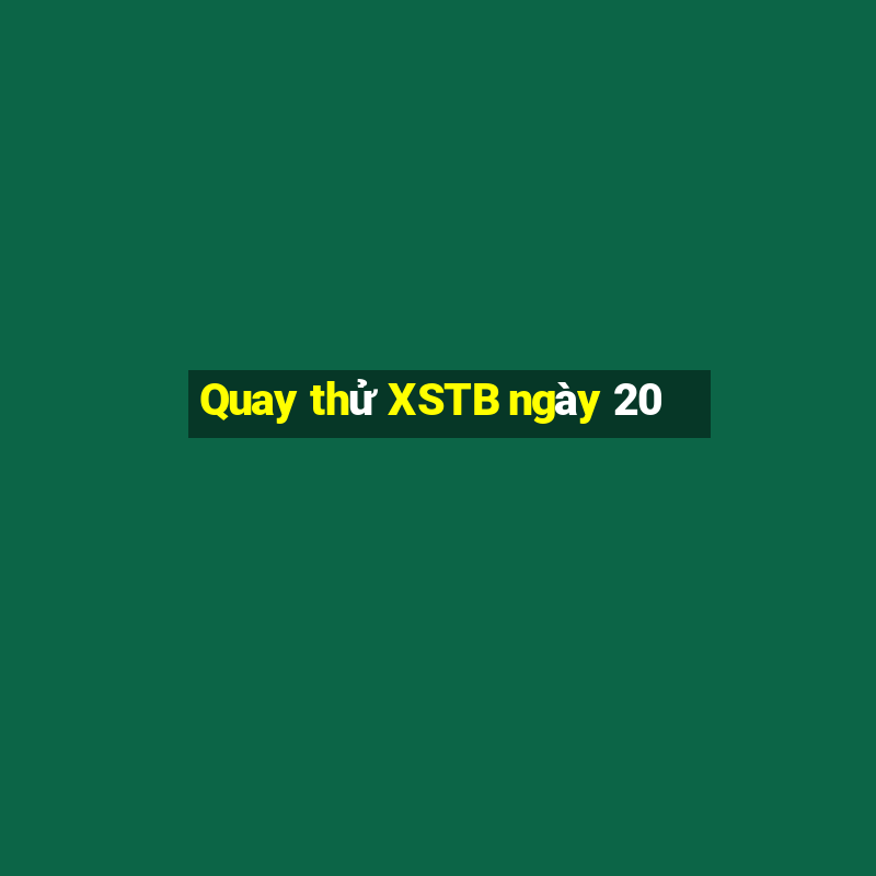 Quay thử XSTB ngày 20