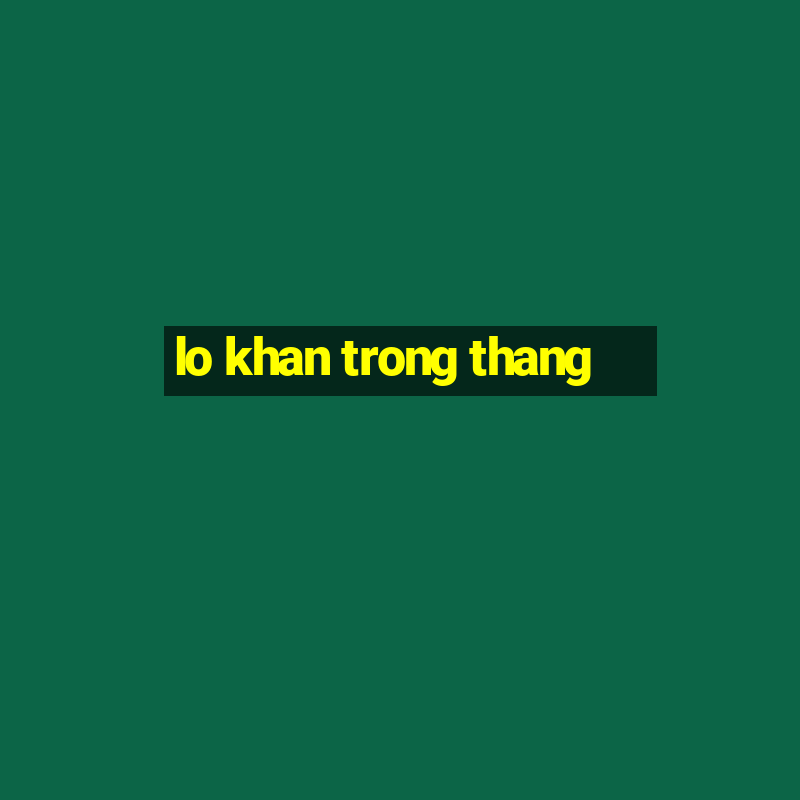 lo khan trong thang