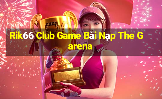 Rik66 Club Game Bài Nạp The Garena