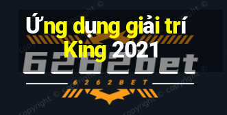 Ứng dụng giải trí King 2021