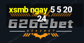 xsmb ngay 5 5 2024