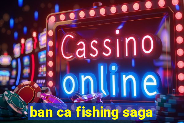 ban ca fishing saga