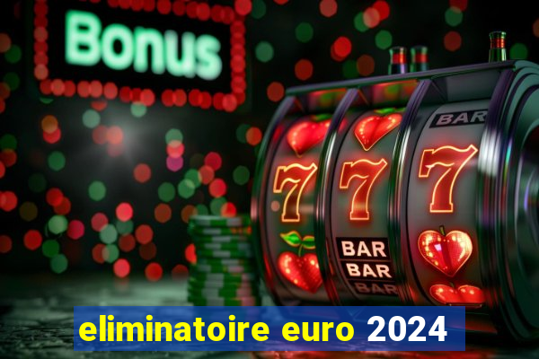 eliminatoire euro 2024