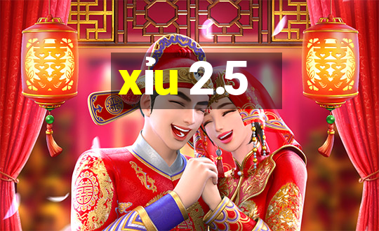 xỉu 2.5