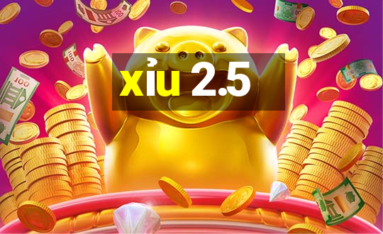 xỉu 2.5