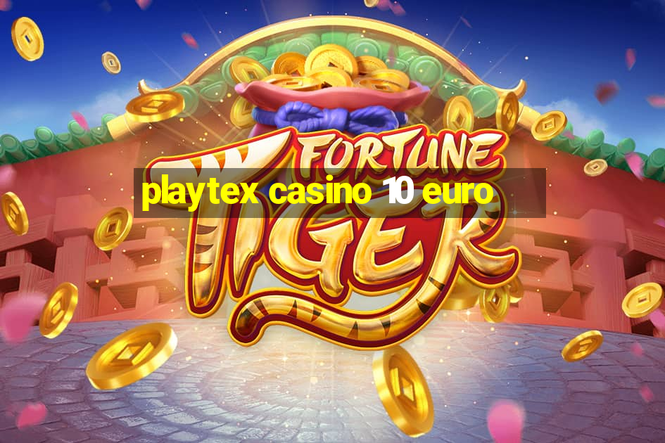 playtex casino 10 euro