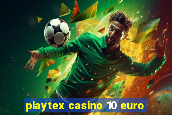 playtex casino 10 euro