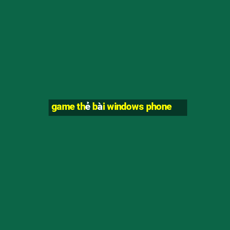 game thẻ bài windows phone