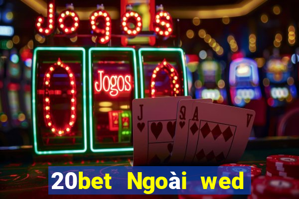 20bet Ngoài wed nền tảng xổ số