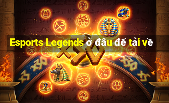 Esports Legends ở đâu để tải về