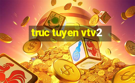 truc tuyen vtv2