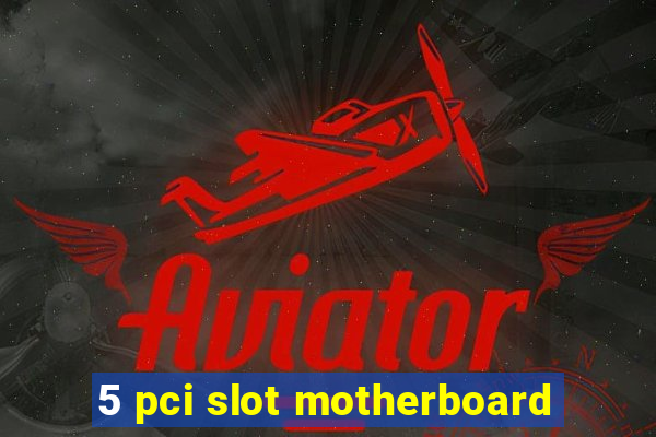 5 pci slot motherboard